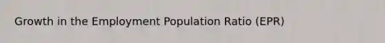 Growth in the Employment Population Ratio (EPR)