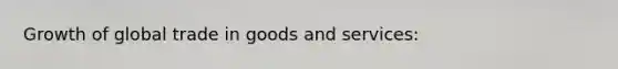 Growth of global trade in goods and services: