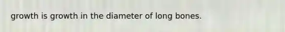 growth is growth in the diameter of long bones.