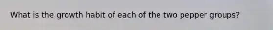 What is the growth habit of each of the two pepper groups?