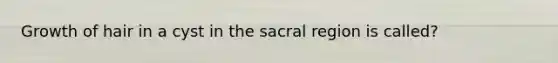 Growth of hair in a cyst in the sacral region is called?