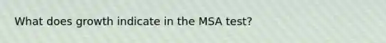 What does growth indicate in the MSA test?