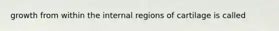 growth from within the internal regions of cartilage is called