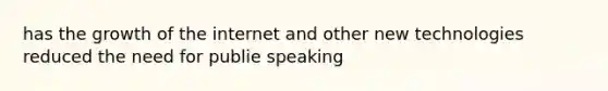 has the growth of the internet and other new technologies reduced the need for publie speaking