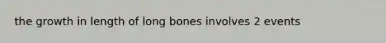 the growth in length of long bones involves 2 events