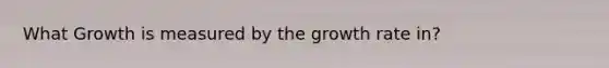 What Growth is measured by the growth rate in?