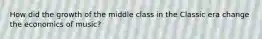 How did the growth of the middle class in the Classic era change the economics of music?