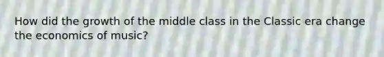 How did the growth of the middle class in the Classic era change the economics of music?