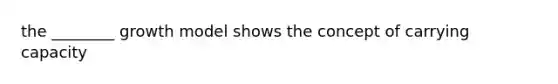 the ________ growth model shows the concept of carrying capacity