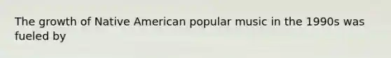 ​The growth of Native American popular music in the 1990s was fueled by