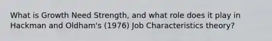 What is Growth Need Strength, and what role does it play in Hackman and Oldham's (1976) Job Characteristics theory?