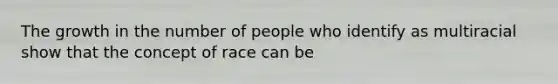 The growth in the number of people who identify as multiracial show that the concept of race can be