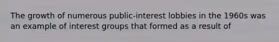 The growth of numerous public-interest lobbies in the 1960s was an example of interest groups that formed as a result of