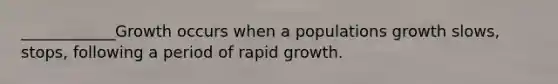 ____________Growth occurs when a populations growth slows, stops, following a period of rapid growth.