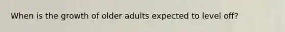 When is the growth of older adults expected to level off?