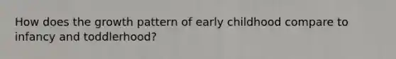 How does the growth pattern of early childhood compare to infancy and toddlerhood?