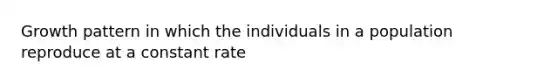 Growth pattern in which the individuals in a population reproduce at a constant rate