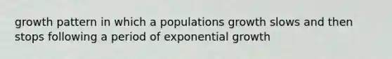 growth pattern in which a populations growth slows and then stops following a period of exponential growth