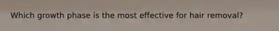 Which growth phase is the most effective for hair removal?