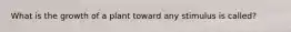 What is the growth of a plant toward any stimulus is called?