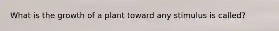 What is the growth of a plant toward any stimulus is called?