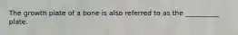 The growth plate of a bone is also referred to as the __________ plate.
