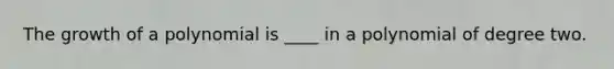 The growth of a polynomial is ____ in a polynomial of degree two.