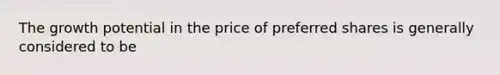 The growth potential in the price of preferred shares is generally considered to be