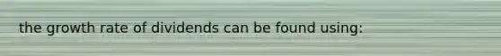 the growth rate of dividends can be found using:
