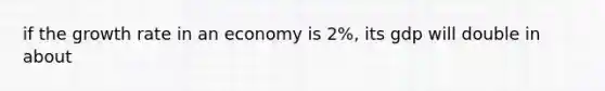 if the growth rate in an economy is 2%, its gdp will double in about