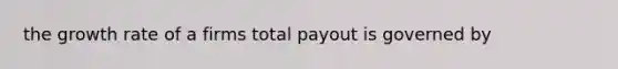 the growth rate of a firms total payout is governed by