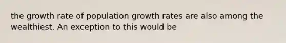 the growth rate of population growth rates are also among the wealthiest. An exception to this would be