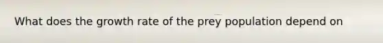 What does the growth rate of the prey population depend on