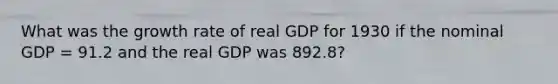 What was the growth rate of real GDP for 1930 if the nominal GDP = 91.2 and the real GDP was 892.8?