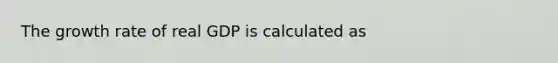 The growth rate of real GDP is calculated as