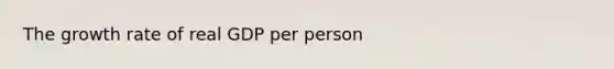 The growth rate of real GDP per person