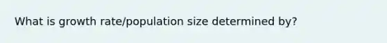 What is growth rate/population size determined by?