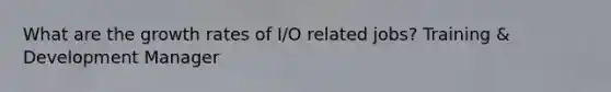 What are the growth rates of I/O related jobs? Training & Development Manager