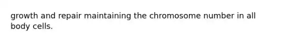 growth and repair maintaining the chromosome number in all body cells.