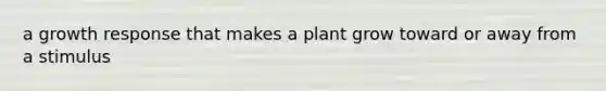 a growth response that makes a plant grow toward or away from a stimulus