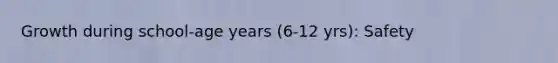 Growth during school-age years (6-12 yrs): Safety