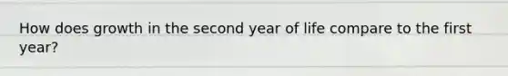 How does growth in the second year of life compare to the first year?