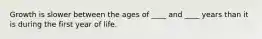 Growth is slower between the ages of ____ and ____ years than it is during the first year of life.