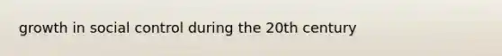 growth in social control during the 20th century