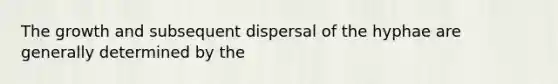 The growth and subsequent dispersal of the hyphae are generally determined by the