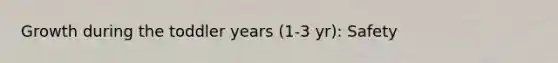 Growth during the toddler years (1-3 yr): Safety