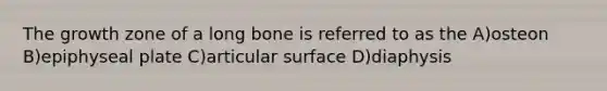 The growth zone of a long bone is referred to as the A)osteon B)epiphyseal plate C)articular surface D)diaphysis