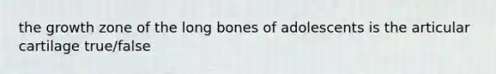 the growth zone of the long bones of adolescents is the articular cartilage true/false