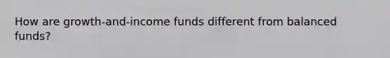 How are growth-and-income funds different from balanced funds?