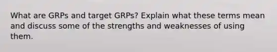 What are GRPs and target GRPs? Explain what these terms mean and discuss some of the strengths and weaknesses of using them.